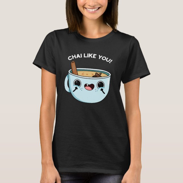 Chai Like You Funny Tea Pun Dark BG T-Shirt (Front)