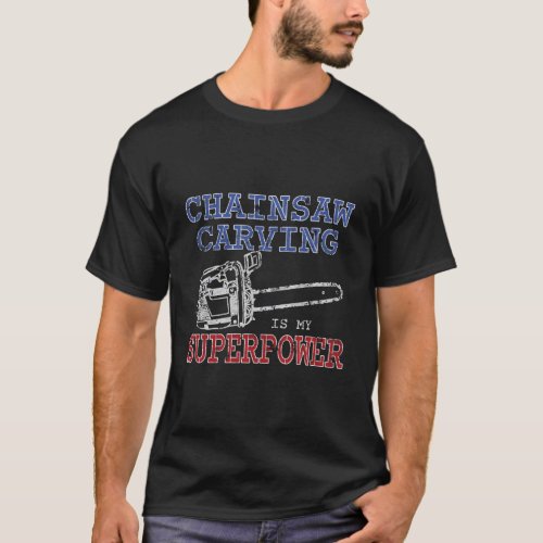 Chainsaw Carving Is My Superpower Gift T_Shirt