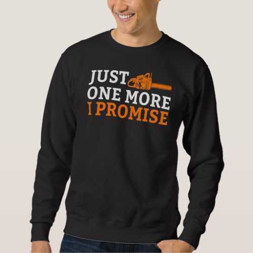 Chainsaw Carving Just One More I Promise Carpenter Sweatshirt