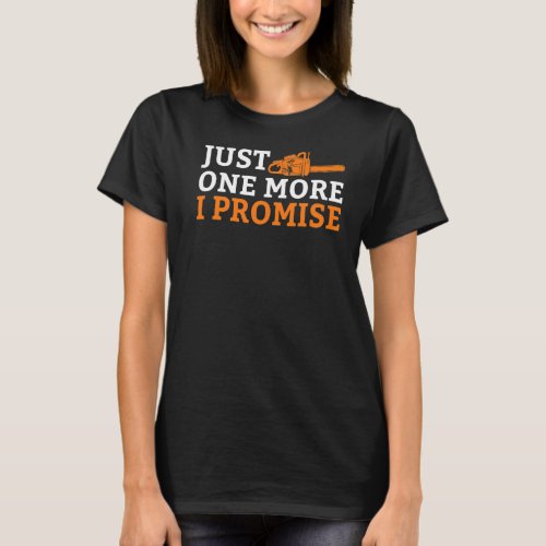 Chainsaw Carving Just One More I Promise Carpenter T_Shirt