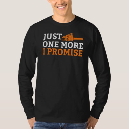 Chainsaw Carving Just One More I Promise Carpenter T_Shirt