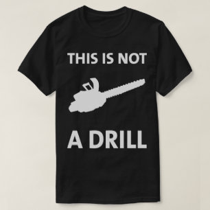 Chainsaw This Is Not A Drill Humorous T-Shirt
