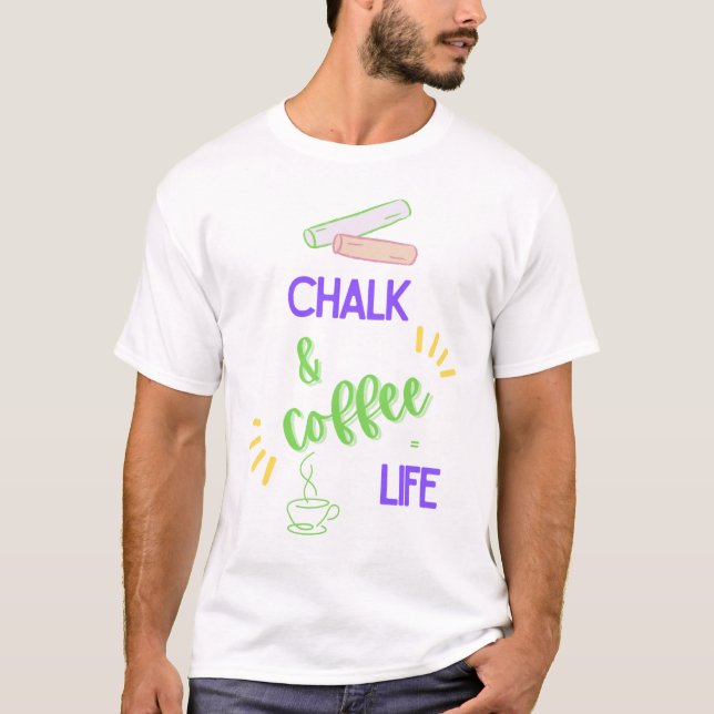 Chalk & Coffee = Life T-Shirt (Front)