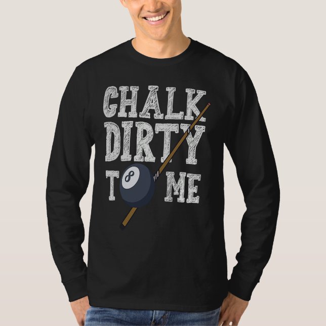 Chalk Dirty To Me Billard Snooker Pool T-Shirt (Front)