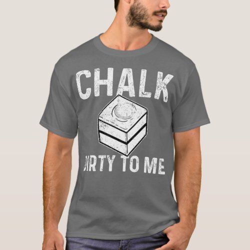 Chalk Dirty To Me Billiard Pool Player Classic TSh T_Shirt
