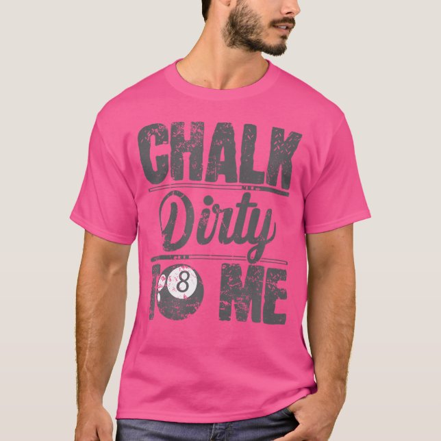 Chalk Dirty To Me Billiards T-Shirt (Front)