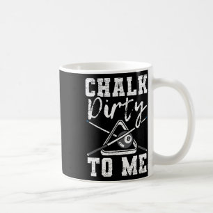 Chalk Dirty To Me Made For A Pool Billiard Player  Coffee Mug