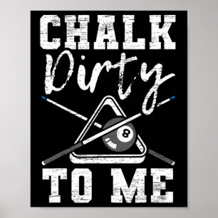 Chalk Dirty To Me Made For A Pool Billiard Player Poster