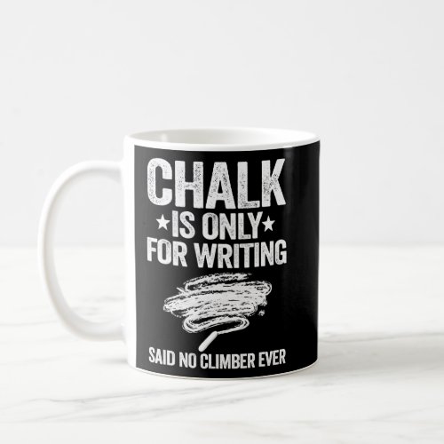 Chalk Is Only For Writing Said No Climber Ever Roc Coffee Mug