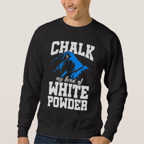 Chalk My Kind Of White Powder Bouldering Climbing  Sweatshirt