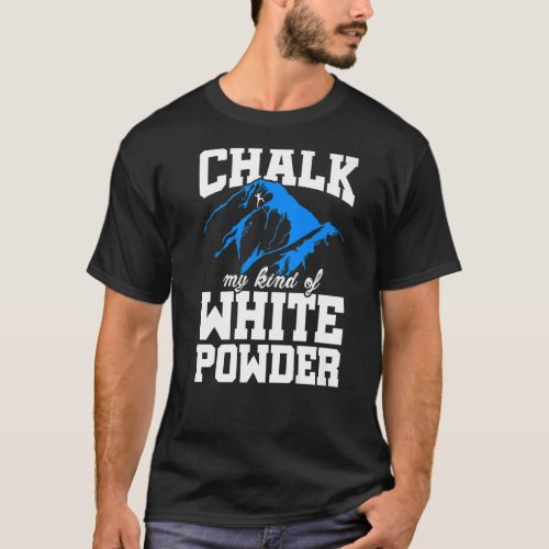 Chalk My Kind Of White Powder Bouldering Climbing  T_Shirt