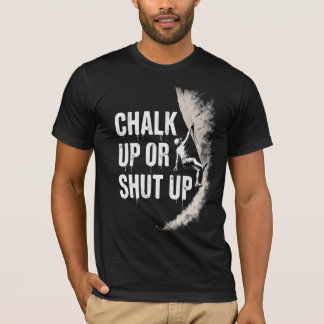 Chalk Up Or Shut Up T-Shirt