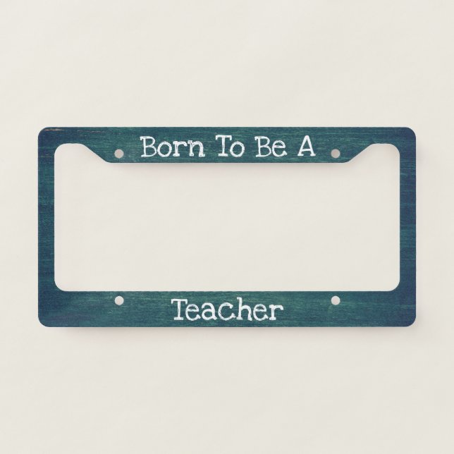 Chalkboard Background Born to Be a Teacher License Plate Frame (Front)