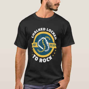 Chalked Locked And Ready To Rock Rock Climbing Bou T-Shirt