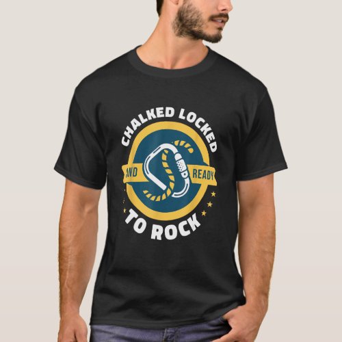 Chalked Locked And Ready To Rock Rock Climbing Bou T_Shirt