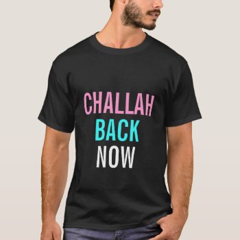 Challah Back Now T-shirt by Mastershay at Zazzle