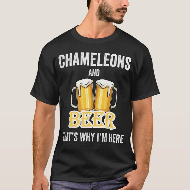 Chameleons And Beer That's Why I'm Here T-Shirt (Front)