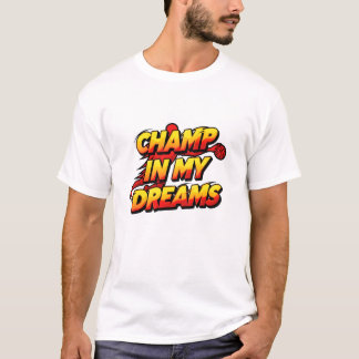 Champ in my dreams T-Shirt