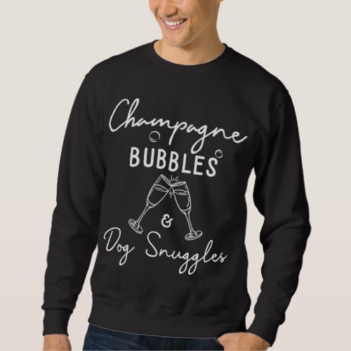 Champagne Bubbles Dog Snuggles Best Things I Champ Sweatshirt