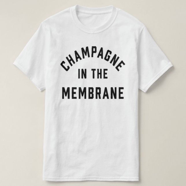 Champagne in the Membrane T-Shirt (Design Front)