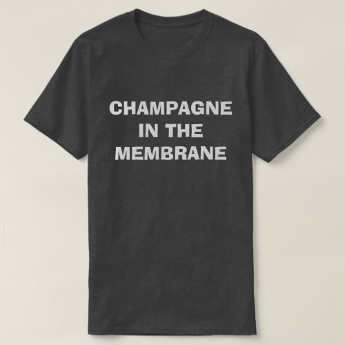 Champagne in the Membrane T_Shirt
