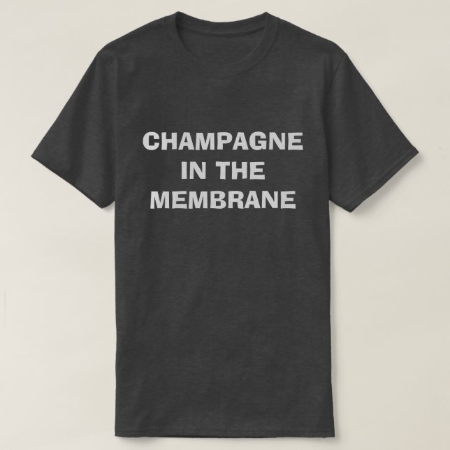 Champagne in the Membrane T-Shirt (Design Front)