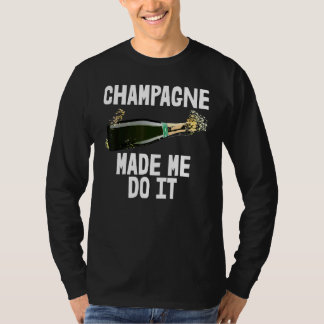 Champagne Made Me Do I Drinking Party Buddy Tee Wo