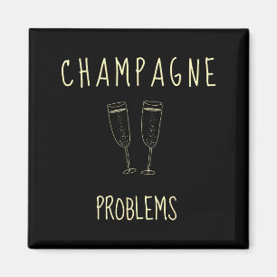 Champagne Problems - For Funny Novelty Meme Life Magnet