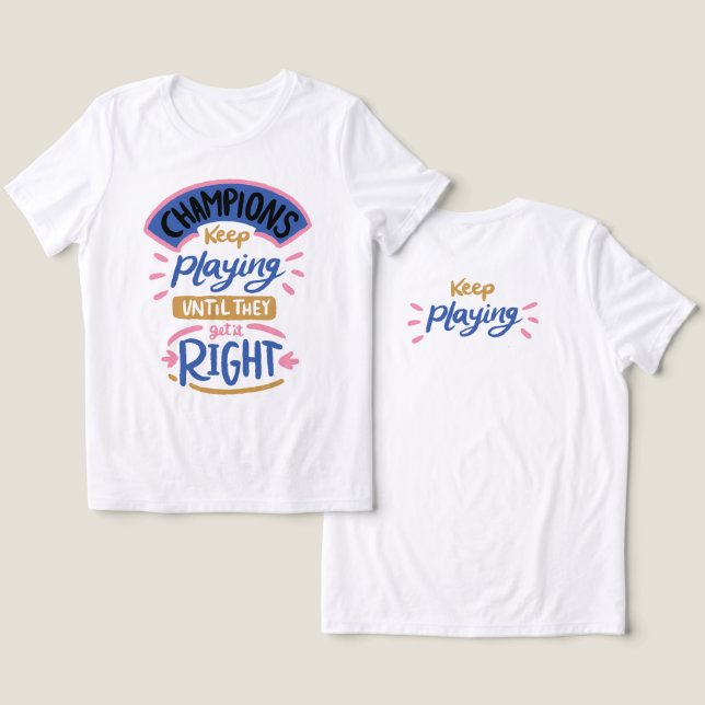 Champion keep playing until they get right tshirt (Design Front & Back)
