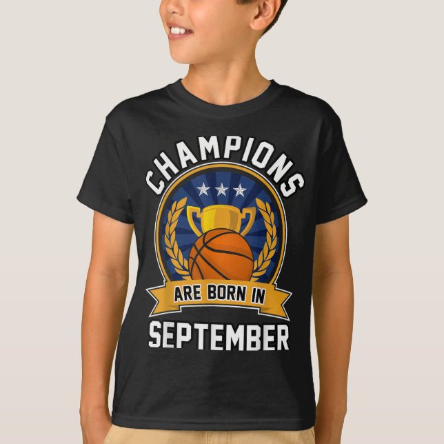 Champions Are Born In September Basketball Birthda T-Shirt (Front)