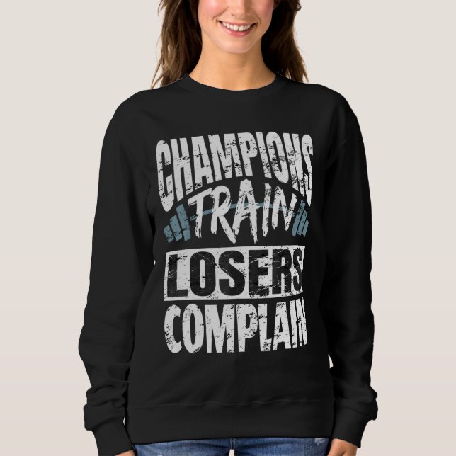 Champions Train Losers Complain Bodybuilding Fitne Sweatshirt (Front)