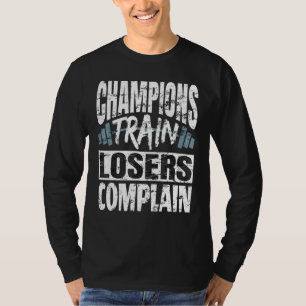 Champions Train Losers Complain Bodybuilding Fitne T-Shirt