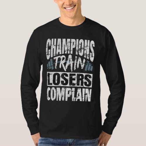 Champions Train Losers Complain Bodybuilding Fitne T_Shirt