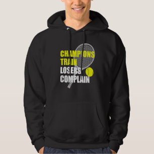 Champions Train Losers Complain For Tennis Players Hoodie
