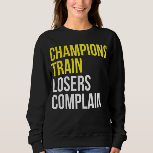 Champions train losers complain gym training motiv sweatshirt