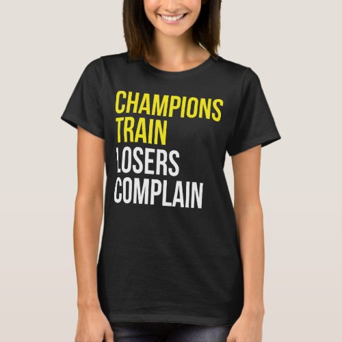Champions train losers complain gym training motiv T_Shirt