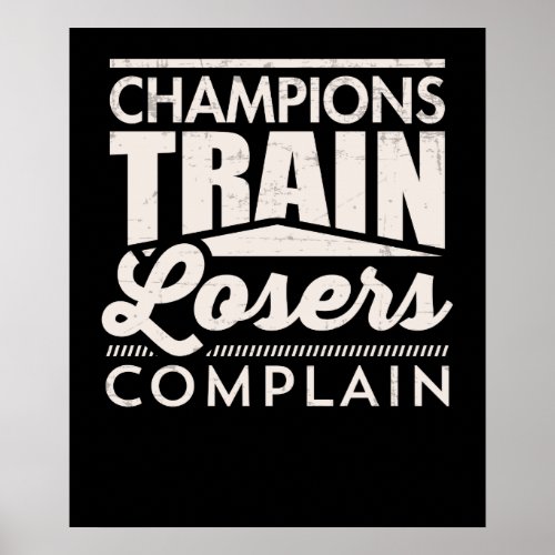 Champions Train Losers Complain Motivational Poster