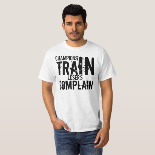 Champions Train Losers Complain T_Shirt
