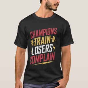Champions Train Losers Complain T-Shirt