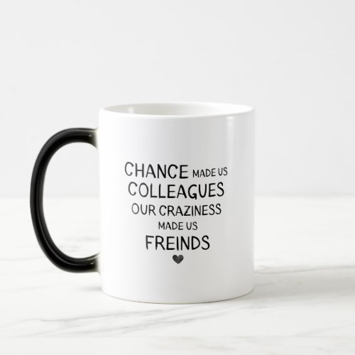 chance made us colleagues but ouR craziness madE Magic Mug