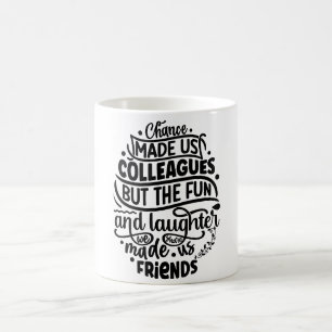 Chance made us colleagues but the fun and laughter coffee mug