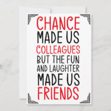 chance made us colleagues but the fun and laughter