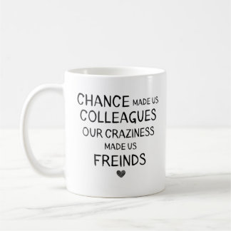 Chance made us colleagues our craziness made us coffee mug