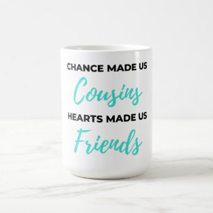 Chance Made Us Cousins Hearts Made Us Friends 2 Coffee Mug
