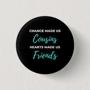 Chance Made Us Cousins Hearts Made Us Friends Button
