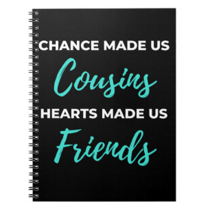 Chance Made Us Cousins Hearts Made Us Friends Notebook