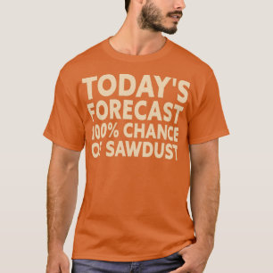 Chance Of Sawdust Funny Woodworker Handyman Crafts T-Shirt