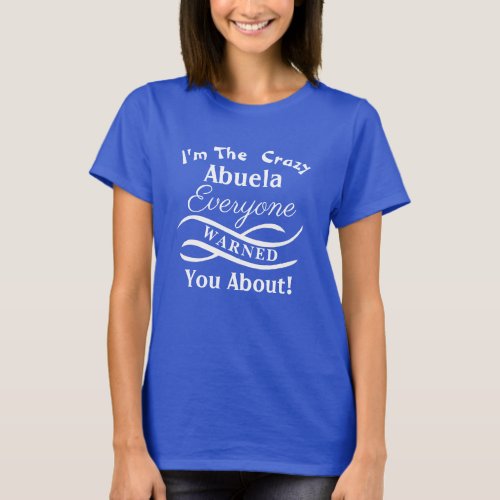Change ALL Text Im The Crazy Abuela Warned About  T_Shirt