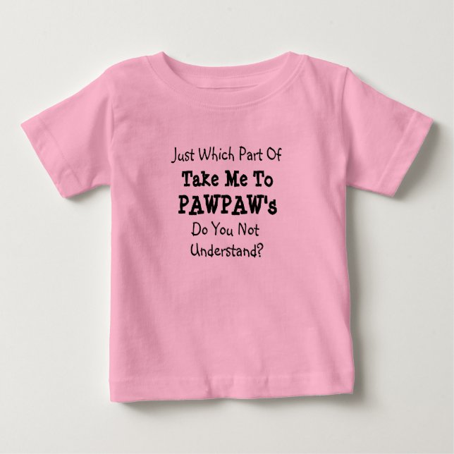Change ALL Texts Take Me to Pawpaw's Poppa Poppy's Baby T-Shirt (Front)