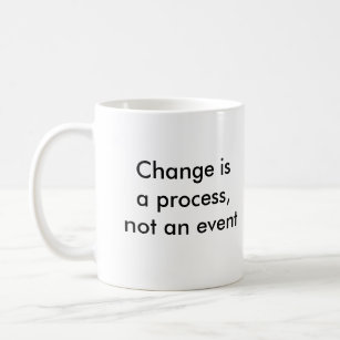 Change is a process, not an event coffee mug